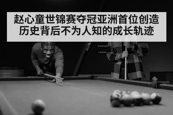 赵心童世锦赛夺冠亚洲首位创造历史背后不为人知的成长轨迹（kaiyun）